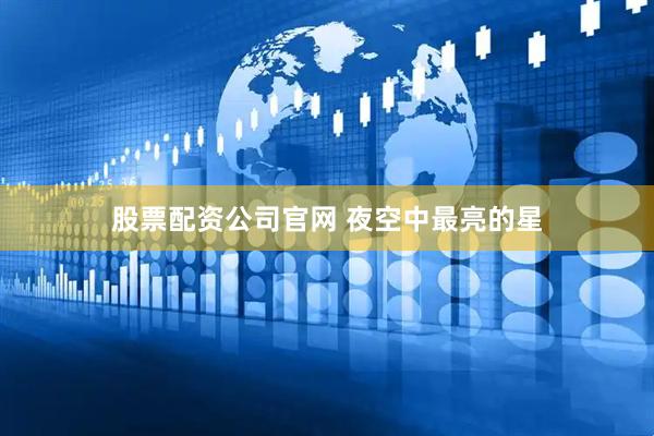 股票配资公司官网 夜空中最亮的星